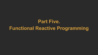 Part Five.
Functional Reactive Programming
 