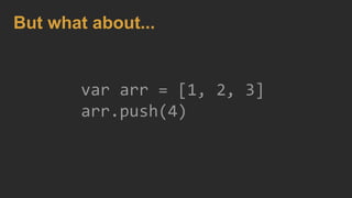 var arr = [1, 2, 3]
arr.push(4)
But what about...
 