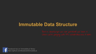 Immutable Data Structure
But in JavaScript we can 'pretend' we have it
when we're playing with FP. Would discuss it later
Facebook has an 'immutable-js' library
https://github.com/facebook/immutable-js
 