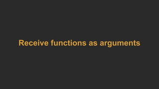 Receive functions as arguments
 