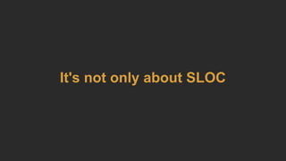It's not only about SLOC
 