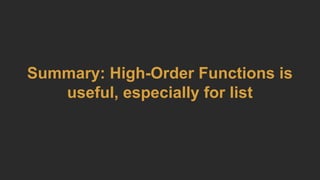 Summary: High-Order Functions is
useful, especially for list
 