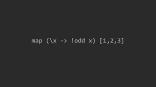 map (x -> !odd x) [1,2,3]
 