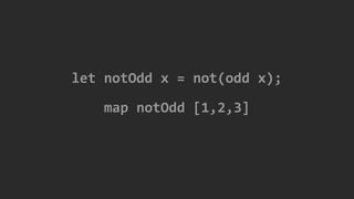 let notOdd x = not(odd x);
map notOdd [1,2,3]
 
