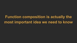 Function composition is actually the
most important idea we need to know
 