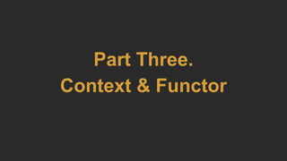 Part Three.
Context & Functor
 