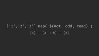 ['1','2','3'].map( $(not, odd, read) )
[a] → (a → b) → [b]
 