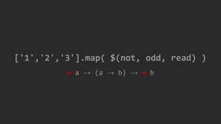 m a → (a → b) → m b
['1','2','3'].map( $(not, odd, read) )
 