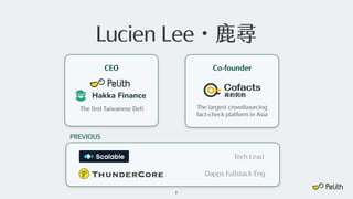 Lucien Lee・鹿尋
2
Tech Lead
Dapps Fullstack Eng
The first Taiwanese Defi
CEO Co-founder
The largest crowdsourcing
fact-check platform in Asia
PREVIOUS
 