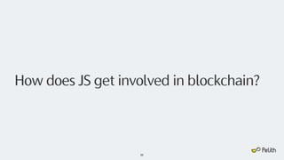 How does JS get involved in blockchain?
22
 