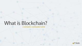 What is Blockchain?
3
a semantic overloaded word
 