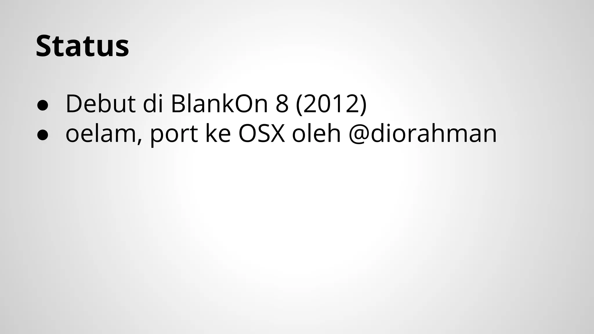 Status
● Debut di BlankOn 8 (2012)
● oelam, port ke OSX oleh @diorahman

 