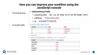 www.eliftech.com
How you can improve your workflow using the
JavaScript console
▪ Console.group
▪ Console.table
 