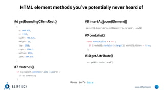 www.eliftech.com
HTML element methods you’ve potentially never heard of
#6 getBoundingClientRect() #8 insertAdjacentElement()
#7 matches()
#9 contains()
#10 getAttribute()
More info here
 