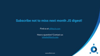 www.eliftech.com
Subscribe not to miss next month JS digest!
Find us at eliftech.com
Have a question? Contact us:
info@eliftech.com
 