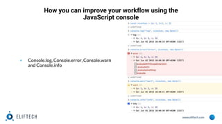 www.eliftech.com
How you can improve your workflow using the
JavaScript console
▪ Console.log, Console.error, Console.warn
and Console.info
 