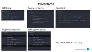 www.eliftech.com
React v16.2.0
For more info click here.
Prior to version 16HTML text React 16.0
Fragment component JSX Fragment Syntax
 
