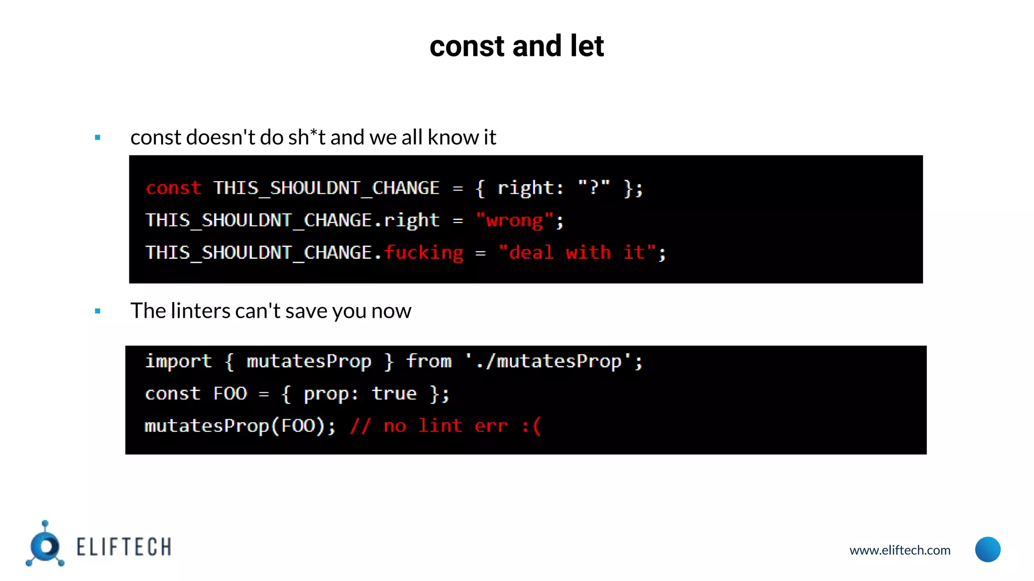 www.eliftech.com
const and let
▪ const doesn't do sh*t and we all know it
▪ The linters can't save you now
 