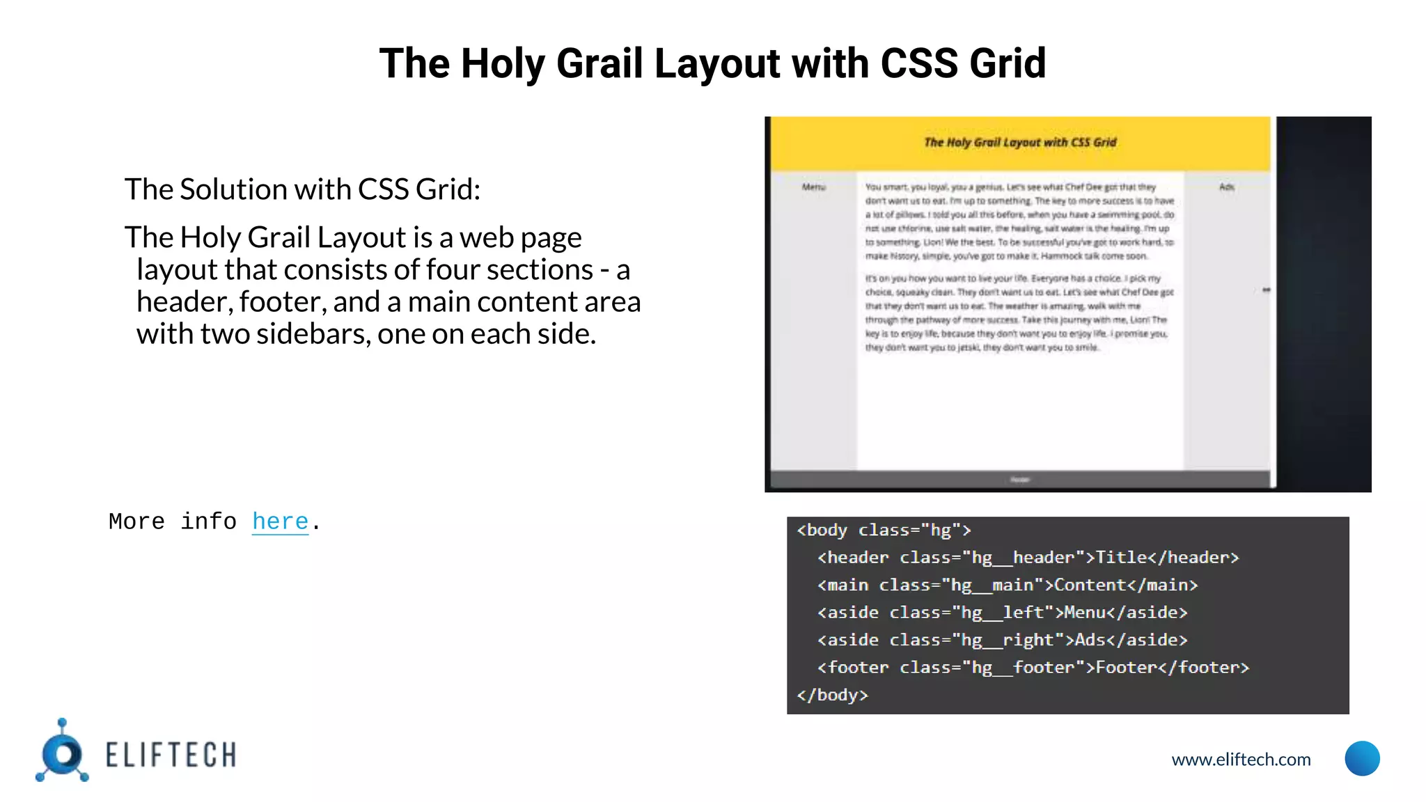 www.eliftech.com
The Holy Grail Layout with CSS Grid
The Solution with CSS Grid:
The Holy Grail Layout is a web page
layout that consists of four sections - a
header, footer, and a main content area
with two sidebars, one on each side.
More info here.
 