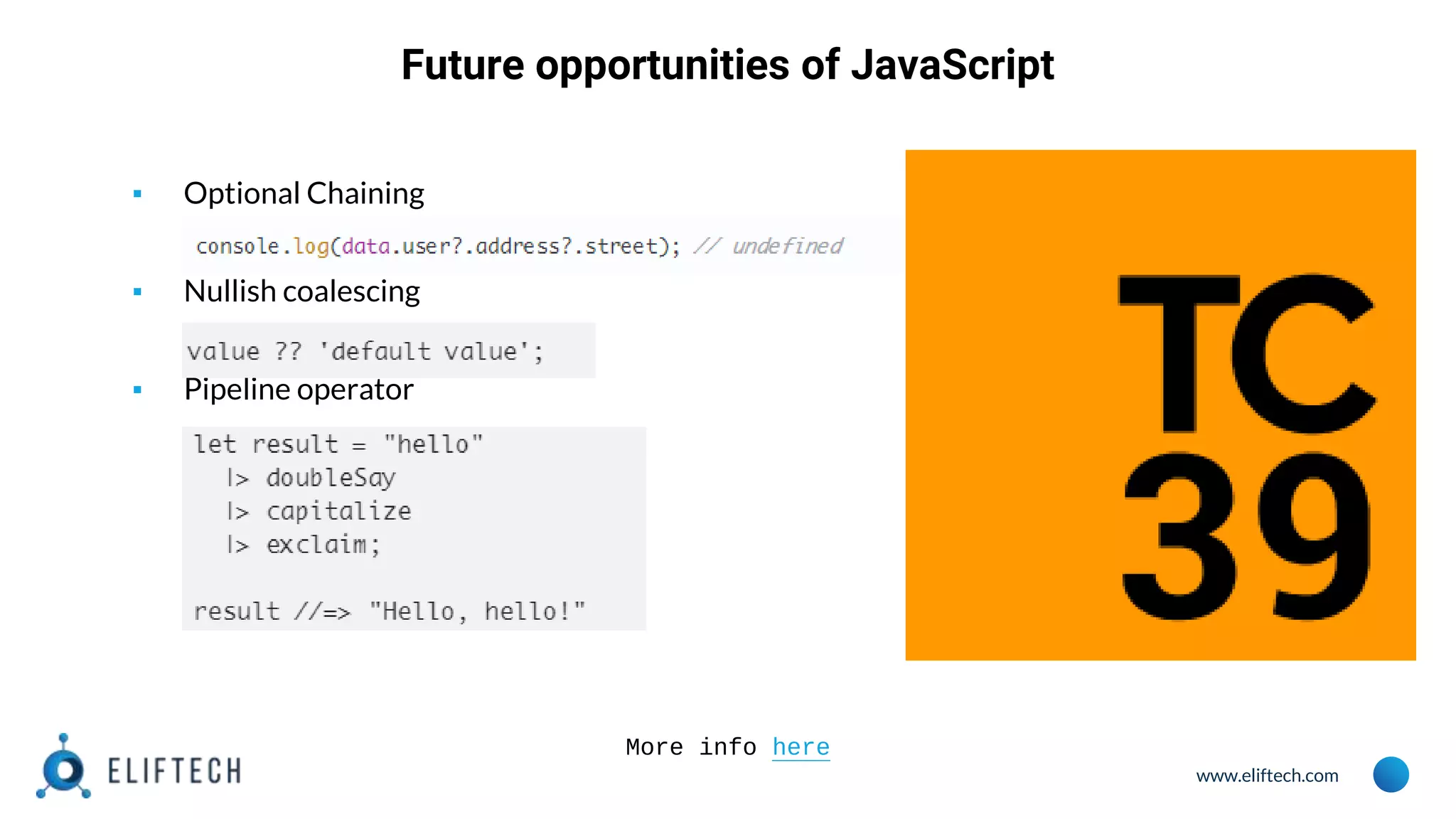 www.eliftech.com
Future opportunities of JavaScript
▪ Optional Chaining
▪ Nullish coalescing
▪ Pipeline operator
More info here
 