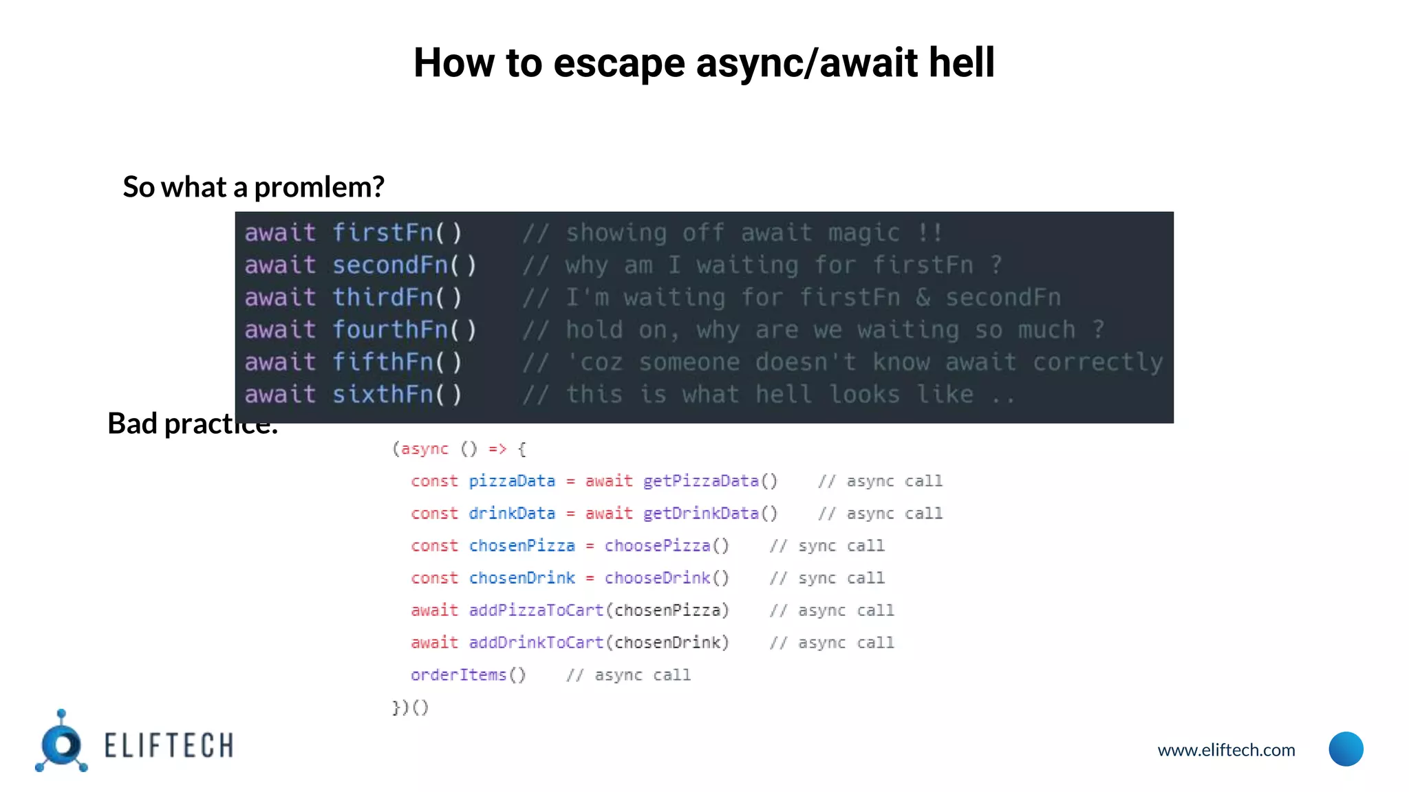 www.eliftech.com
How to escape async/await hell
So what a promlem?
Bad practice:
 