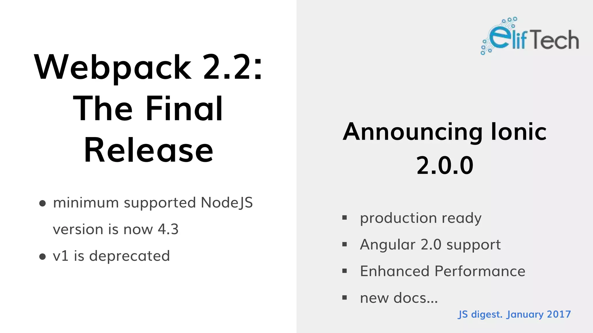 Webpack 2.2:
The Final
Release
● minimum supported NodeJS
version is now 4.3
● v1 is deprecated
Announcing Ionic
2.0.0
 production ready
 Angular 2.0 support
 Enhanced Performance
 new docs...
JS digest. January 2017
 