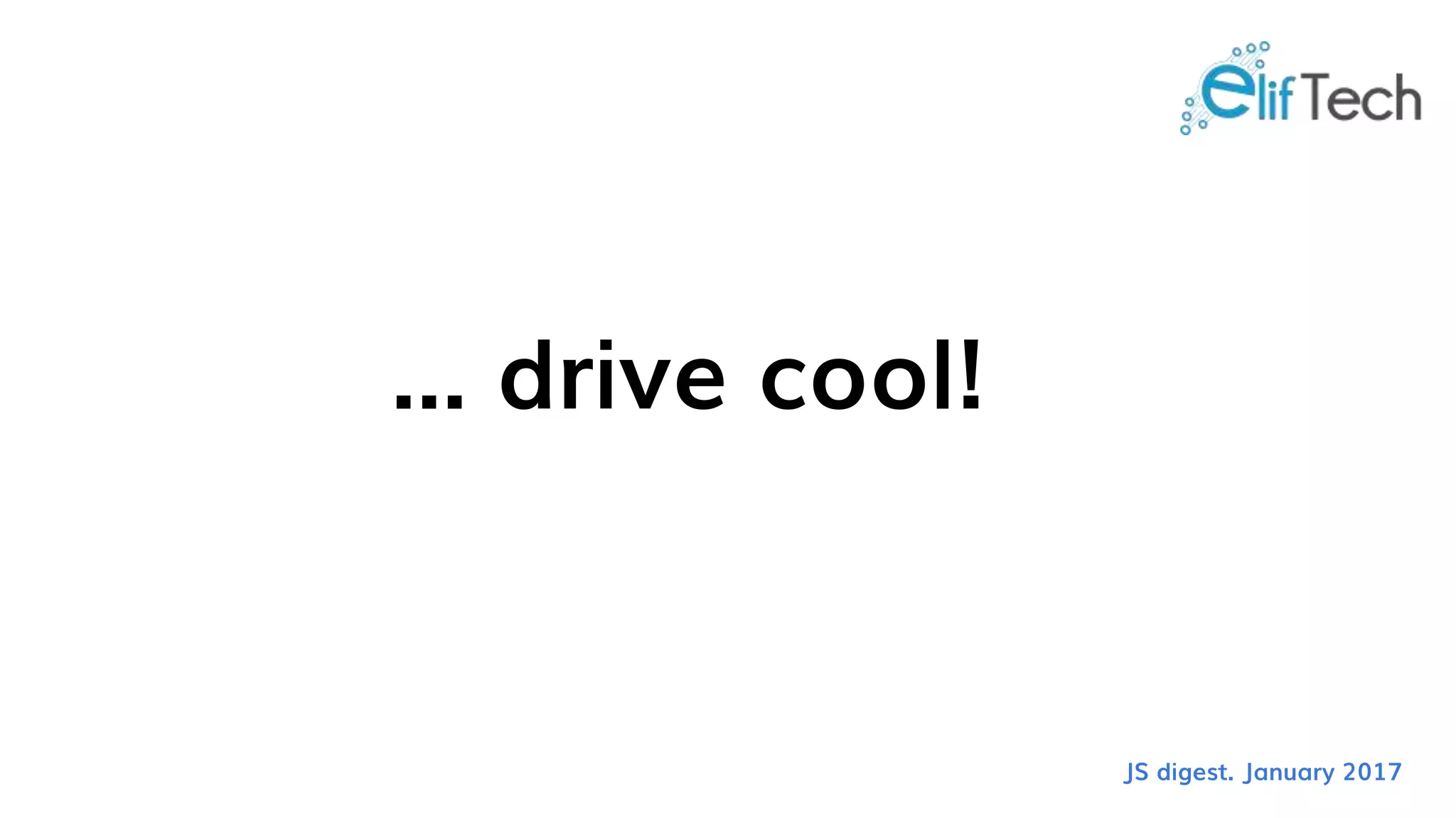 ... drive cool!
JS digest. January 2017
 