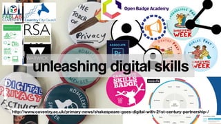 http://www.coventry.ac.uk/primary-news/shakespeare-goes-digital-with-21st-century-partnership-/
unleashing digital skills
 