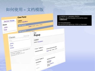 如何使用 – 文档模版:: -t=<PATH> or --template=<PATH>:: Required. Use this template to format the output.:: 设置模版路径set t=templates/jsdocjava -jar jsrun.jar app/run.js -t=%t% -p /myscripts/