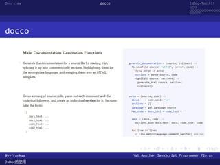 Overview     docco                               JsDoc-Toolkit
                                                 ...
                                                 .............
                                                 .....




docco




                       .      .      .      .     .      .

@yyfrankyy           Yet Another JavaScript Programmer f2e.us
JsDoc的使用
 
