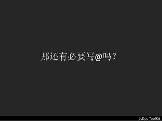 那还有必要写@吗？




            JsDoc ToolKit
 