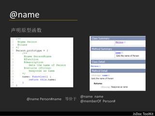 @name
声明原型函数




                              @name  name 
   @name Person#name    等价于
                              @memberOf  Person#


                                                   JsDoc ToolKit
 