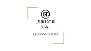 Jessica Small
Design
By Jessica Small - Feb 21, 2016
 