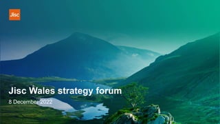 Jisc Wales strategy forum
8 December 2022
 