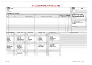 JOB SAFETY ENVIRONMENTAL ANALYSIS
Page 1 of 3 Form # HSEQ - JSEA Rev 2 - Mar 23
DETAILS:
Ref Number & Date:
Location:
Project:
Scope Of Work:
PERIOD
MONTH: YEAR:
1st
Week : ☒
2nd
Week : ☒
3rd
Week : ☒
4th
Week : ☒
WORK AREA LAYOUT (attached)
Yes ☒ No ☐ N/A ☐
PLAN & CONTINGENCY MEASURES
Access Plan ☐
Emergency Plan ☐
Lifting Plan ☐
First Aid Arrangements ☐
Fire Suppression Arrangements ☐
Fire Watch ☐
☐
☐
COMMENTS
PLANT & EQUIPMENT
Back Hoe Loader ☒
Bending Machine ☐
Excavator ☐
Fork Lift ☐
Generator ☐
Generator ☐
Jack Hammer ☐
MEWP ☐
Mobile Crane ☐
Mobile Diesel Tanker ☐
Road Roller ☐
Skid Steer Loader ☐
Telehandler ☐
Tipper Truck ☐
Tower Crane ☐
Welding Machine ☐
Wheel Loader ☐
☐
☐
☐
PORTABLE POWER TOOLS
Air Blower ☐
Air Blower ☐
Angle Grinder ☐
Circular Saw ☐
Circular Saw ☐
Combination Hammer ☐
Cordless Impact Wrench ☐
Demolition Hammer ☐
Diesel Vibrator ☐
Drill Machine ☐
Electrical Poker ☐
Jack Hammer ☐
Jig Saw Machine ☐
Jigsaw Machine ☐
Mechanical Poker ☐
Power Float (Petrol) ☐
Rotary hammer ☐
Wooden Cutter ☐
☐
☐
HANDS TOOLS
Hammer ☐
Leveler ☐
Mallet ☐
Plier ☐
Saw ☐
Screw driver ☐
Spanner ☐
Trowel ☐
Wooden Cutter ☐
Wrench ☐
☐
☐
☐
☐
☐
☐
☐
☐
☐
☐
PPE REQUIRMENTS
Dust Masks ☐
Ear Muffs ☐
Ear Plugs ☐
Face Visor ☐
Full Body Harness ☐
Hand Glove ☐
Hard Hat ☐
Hi Visibility Jacket ☐
Retractable Lanyard ☐
Safety Goggles ☐
Safety Shoes ☐
Welding Face Visor ☐
☐
☐
☐
☐
☐
☐
☐
☐
PERMIT TO WORK
Cold Work ☐
Confined Space Entry ☐
Cradle W.P ☐
Electrical W.P ☐
Excavation ☐
Hot Work ☐
Hydro Testing ☐
Lifting Permit ☐
LOTO ☐
Scaffolding Permit ☐
Temporary W.P ☐
Work at height ☐
☐
☐
☐
☐
☐
☐
☐
☐
OTHER CONSIDERATIONS
POINT OF WORK RISK ASSESSMENT:
S/# ACTIVITY IDENTIFIED HAZARDS PROPOSED CONTROL MEASURES RESPONSIBILITY
(Eng., Sup., FM, etc.)
Residual Risk
L S RR
_ _
_ _
_ _
_ _
_ _
_ _
_ _
_ _
_ _
_ _
_ _
_ _
_ _
 