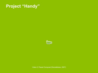 Project “Handy”




           Video 2: Passé Composé (Deubelbeiss, 2007)
 
