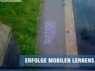 ERFOLGE MOBILEN LERNENS
© http://www.flickr.com/photos/95859367@N00/
 