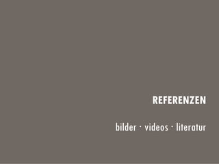 REFERENZEN
bilder · videos · literatur
 