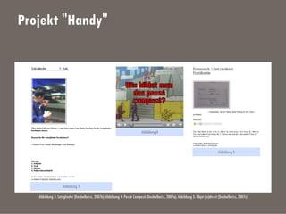 Projekt "Handy"
Abbildung 3: Satzglieder (Deubelbeiss, 2007b); Abbildung 4: Passé Composé (Deubelbeiss, 2007a); Abbildung 5: Objet (in)direct (Deubelbeiss, 2007c)
Abbildung 4
Abbildung 3
Abbildung 5
 