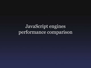 JavaScript engines
performance comparison
 