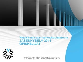 Yhteiskunta-alan korkeakoulutetut ry

JÄSENKYSELY 2013
OPISKELIJAT

 