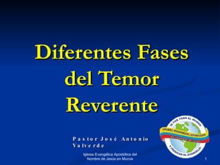 Diferentes Fases del Temor Reverente Iglesia Evangélica Apostólica del Nombre de Jesús en Murcia Pastor José Antonio Valverde 