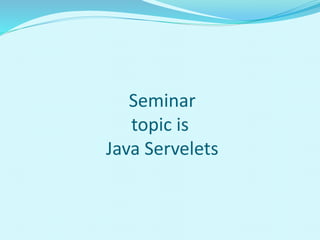 Seminar
topic is
Java Servelets
 