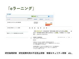 「eラーニング」
研究倫理研修 研究経費利用の不正防止研修 情報セキュリティ研修 etc..
 