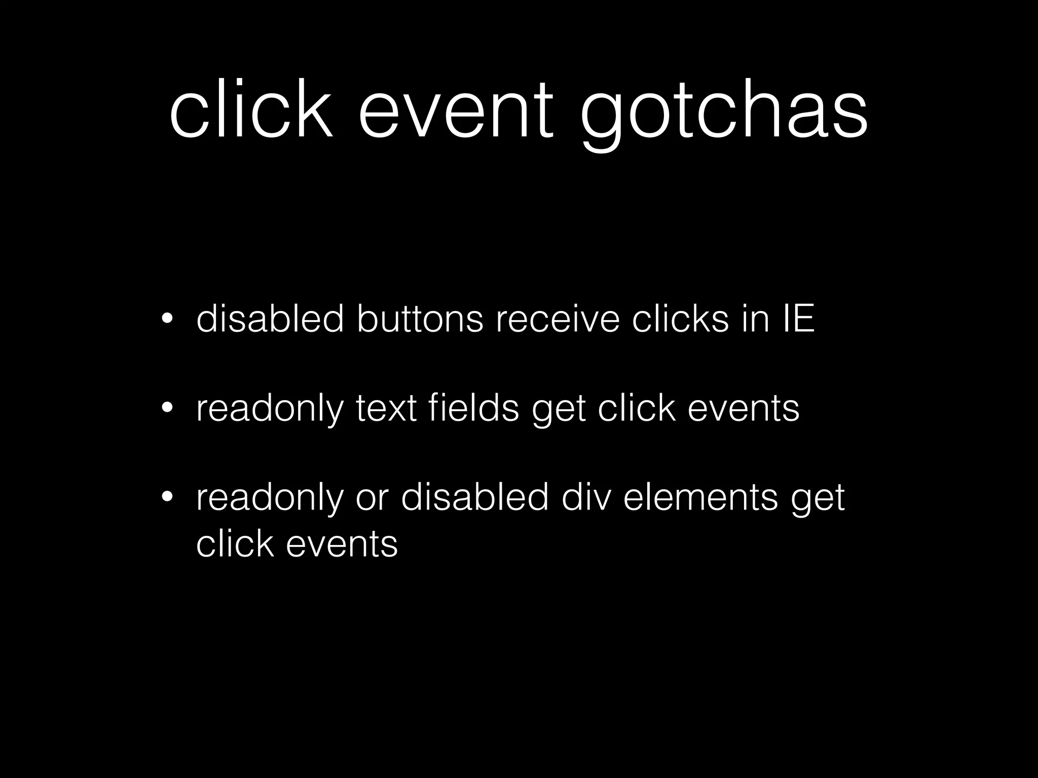 detecting user hit • Don't look at mousedown or mouseup events. • look for 'click' events. • This works for touch devices. • This works for assisted devices. 
