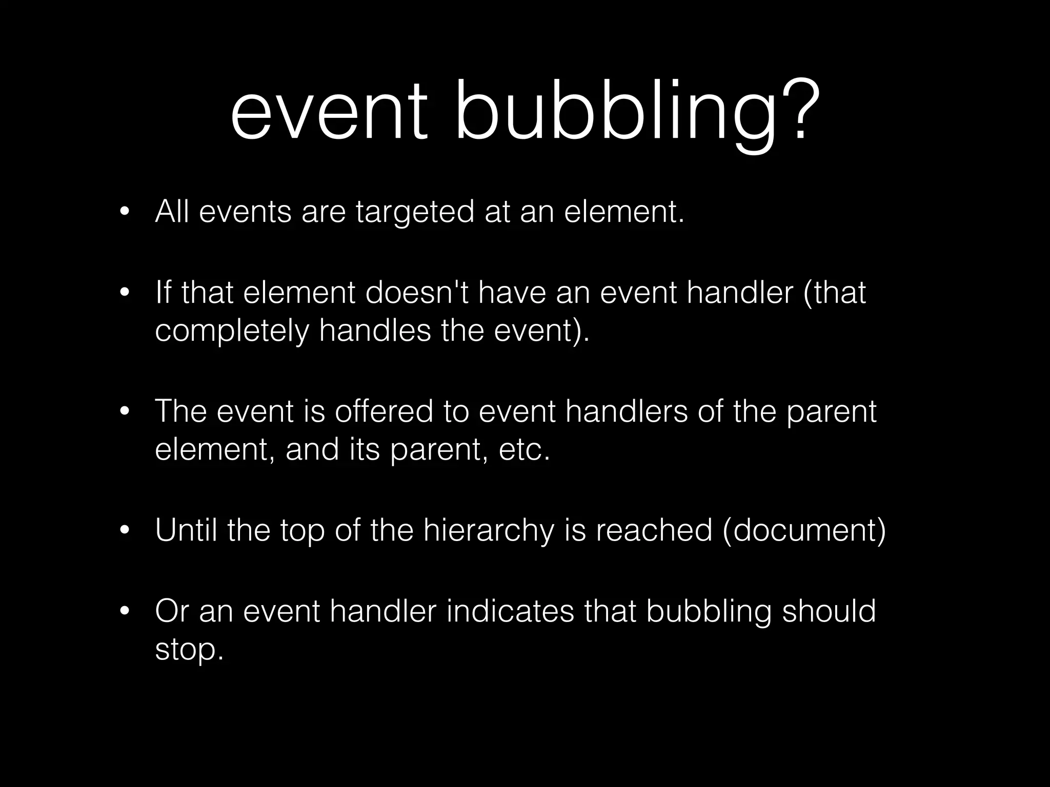 event bubbling is better $('.box').on('click', function(evt) { alert($(evt.target).text()); }); • One event handler on the surrounding box element. <div id="box"> <div class=tile>0</div> <div class=tile>1</div> <div class=tile>2</div> … <div class=tile>99</div> </div> • How many does this install? 