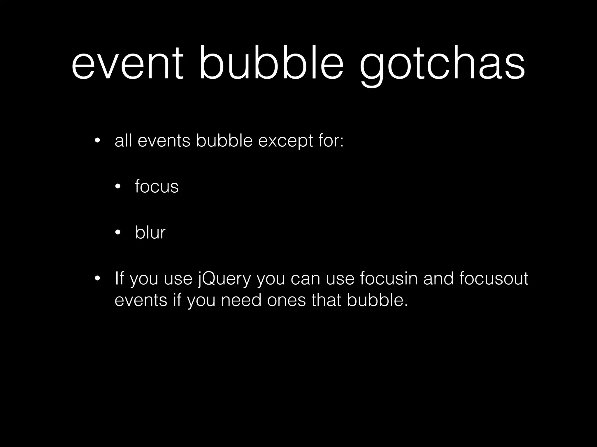 stopping default behavior • Some elements have default behavior such as submitting the form on the page • You can prevent this either on the element or when a form receives a 'submit' event. $('#submit').click( function(evt) { if (!confirm('Reset Fields?')) { evt.preventDefault(); // IE: evt.returnValue = false; } }); 