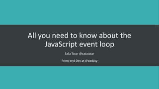 All you need to know about the
JavaScript event loop
Saša Tatar @sasatatar
Front-end Dev at @codaxy
 