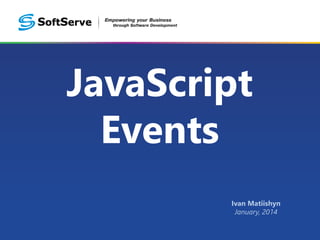 JavaScript
Events
Ivan Matiishyn
January, 2014
 