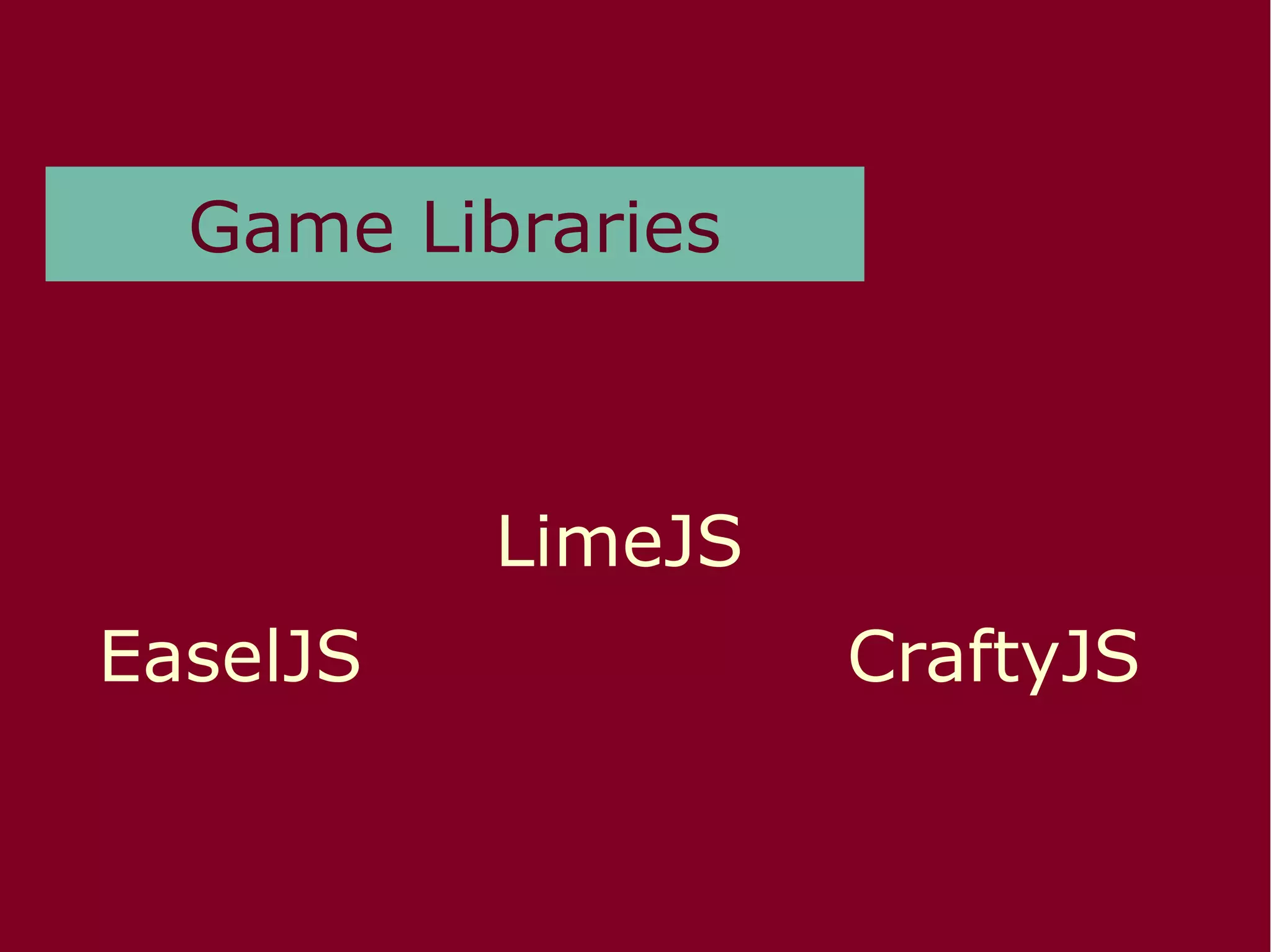 Game Libraries
EaselJS
LimeJS
CraftyJS
 